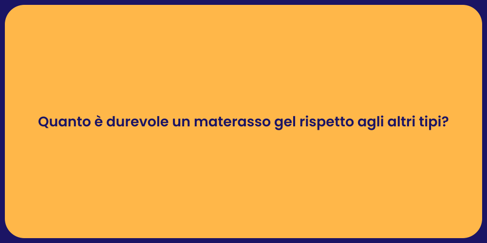 Quanto è durevole un materasso gel rispetto agli altri tipi?