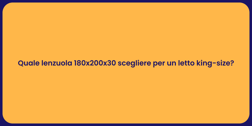 Quale lenzuola 180x200x30 scegliere per un letto king-size?