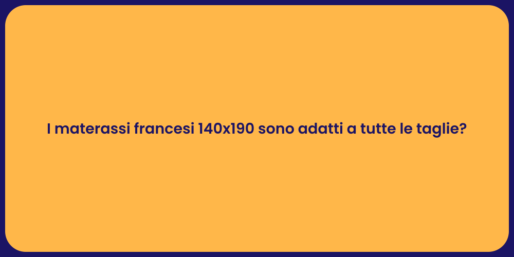 I materassi francesi 140x190 sono adatti a tutte le taglie?