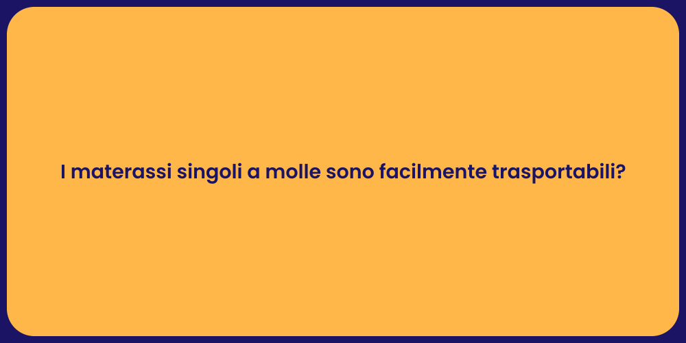 I materassi singoli a molle sono facilmente trasportabili?