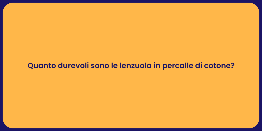 Quanto durevoli sono le lenzuola in percalle di cotone?