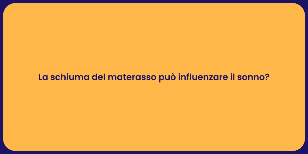 La schiuma del materasso può influenzare il sonno?