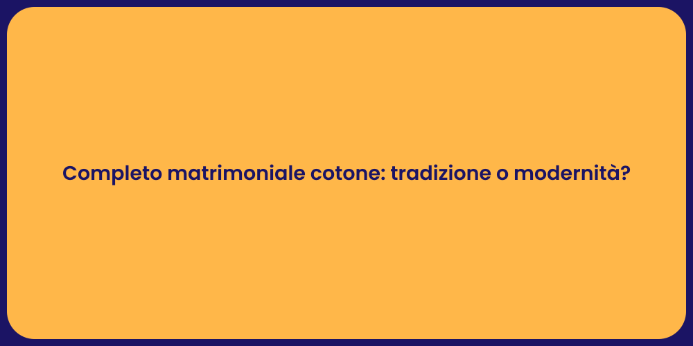 Completo matrimoniale cotone: tradizione o modernità?