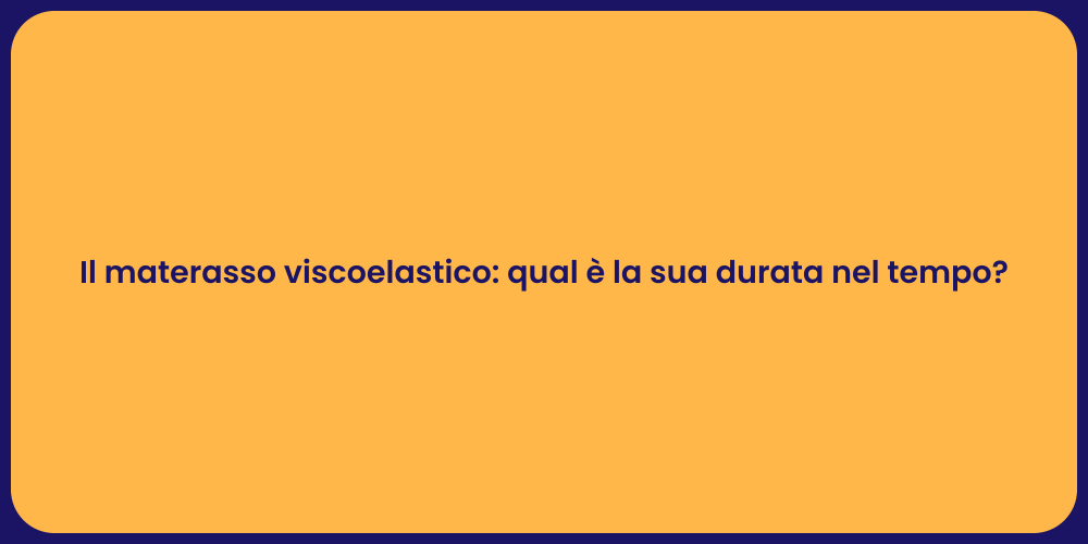 Il materasso viscoelastico: qual è la sua durata nel tempo?