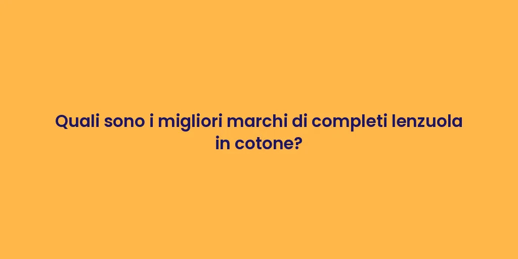 Quali sono i migliori marchi di completi lenzuola in cotone?