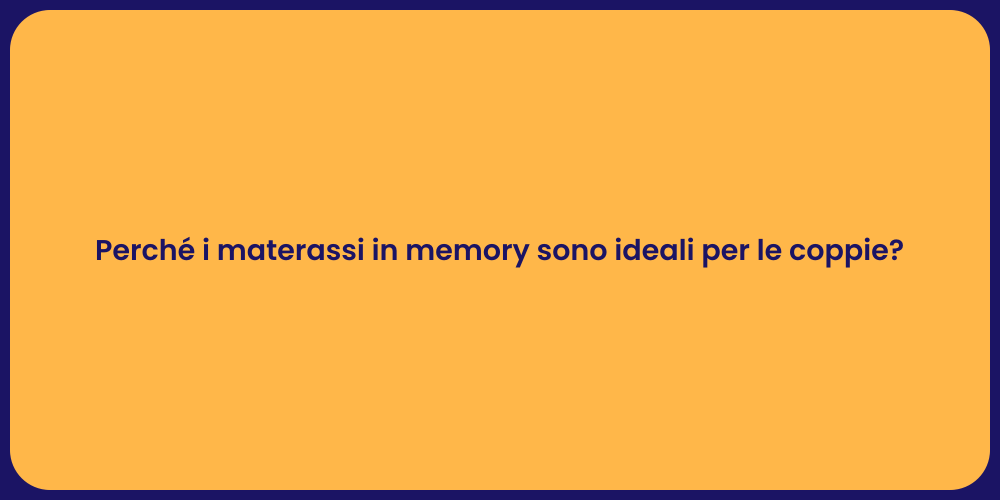 Perché i materassi in memory sono ideali per le coppie?