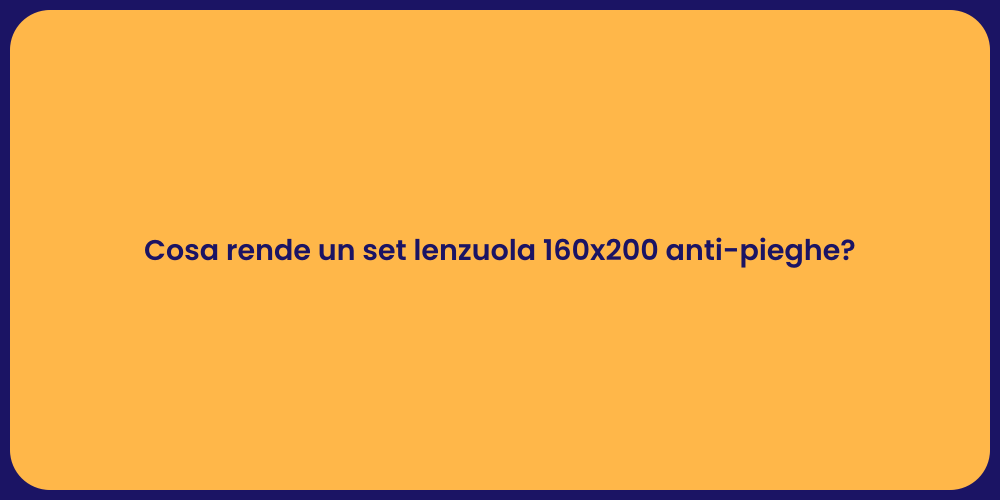 Cosa rende un set lenzuola 160x200 anti-pieghe?
