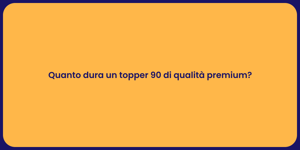 Quanto dura un topper 90 di qualità premium?