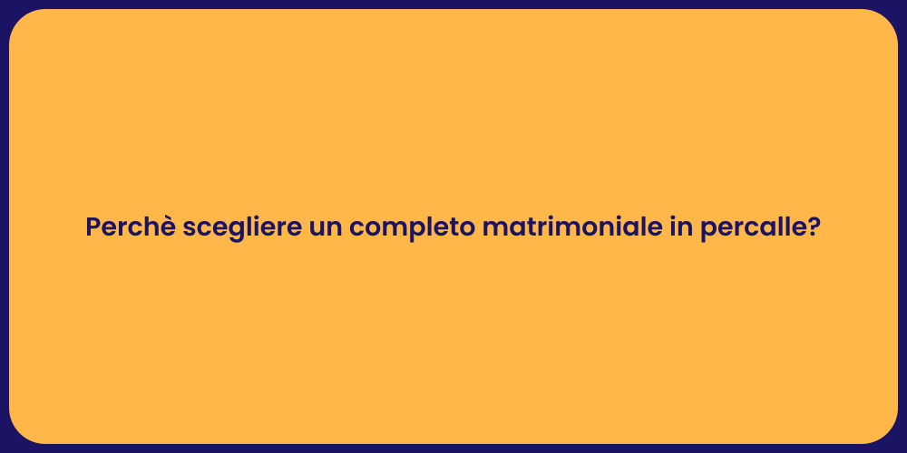 Perchè scegliere un completo matrimoniale in percalle?