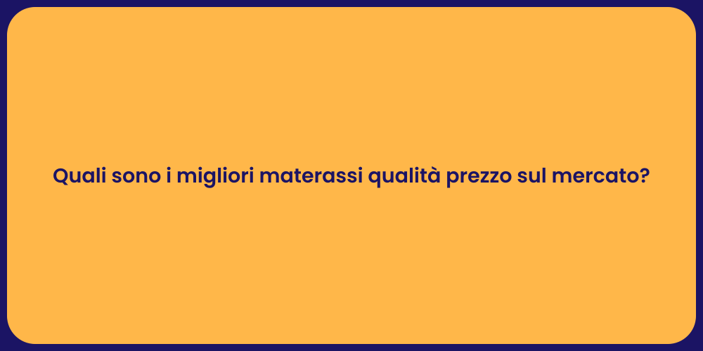 Quali sono i migliori materassi qualità prezzo sul mercato?