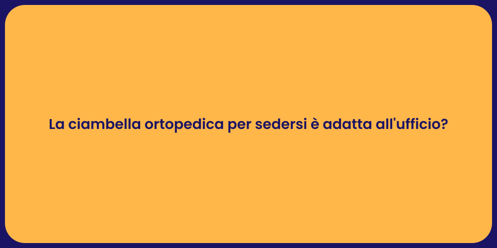 La ciambella ortopedica per sedersi è adatta all'ufficio?