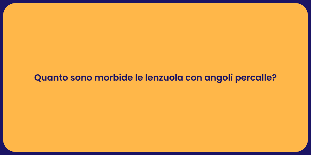 Quanto sono morbide le lenzuola con angoli percalle?