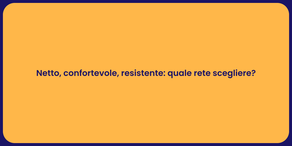 Netto, confortevole, resistente: quale rete scegliere?