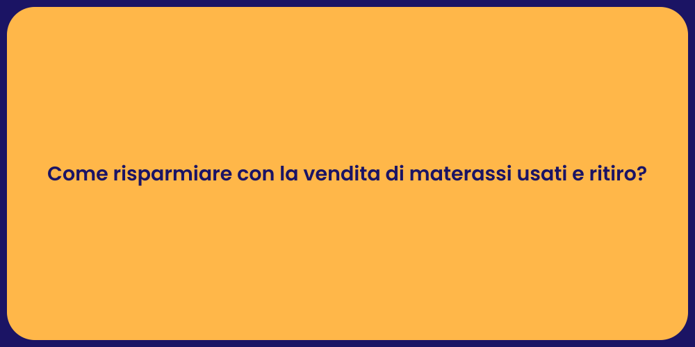 Come risparmiare con la vendita di materassi usati e ritiro?
