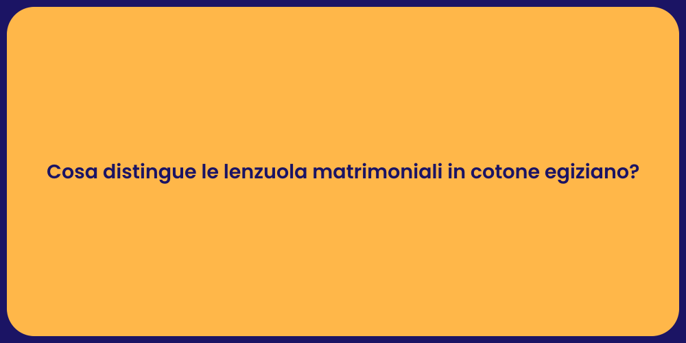 Cosa distingue le lenzuola matrimoniali in cotone egiziano?