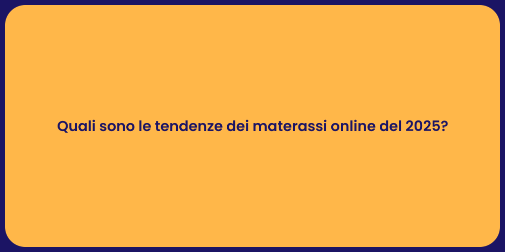 Quali sono le tendenze dei materassi online del 2025?