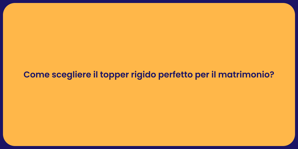 Come scegliere il topper rigido perfetto per il matrimonio?