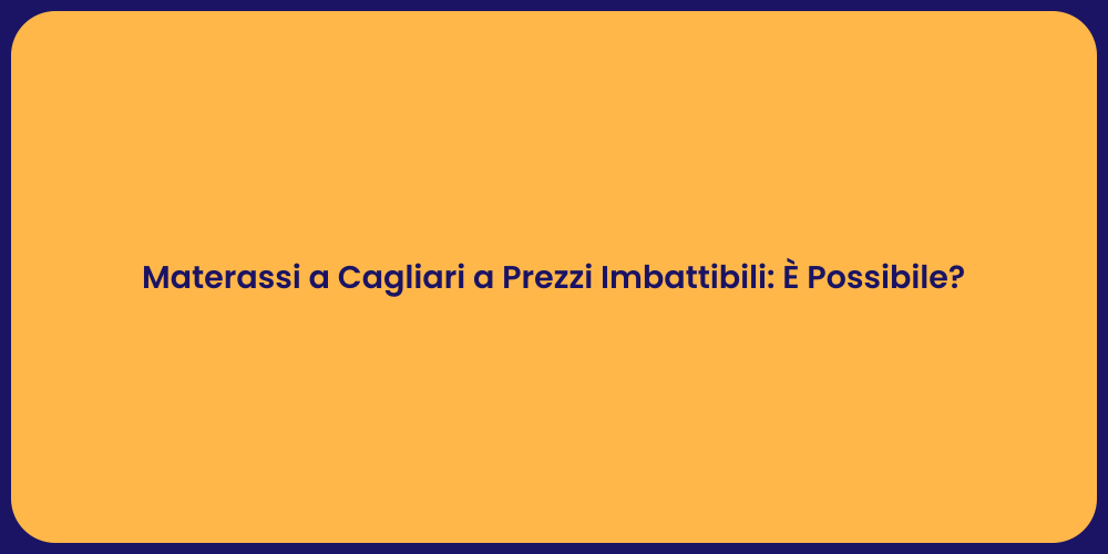 Materassi a Cagliari a Prezzi Imbattibili: È Possibile?