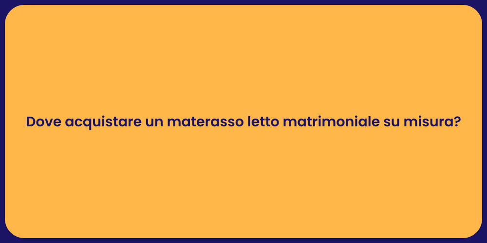 Dove acquistare un materasso letto matrimoniale su misura?