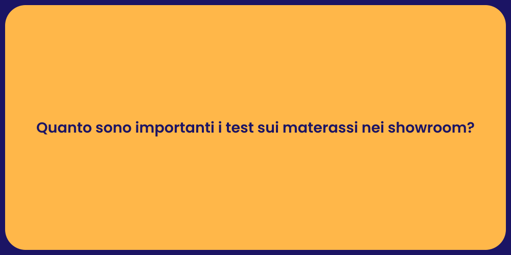 Quanto sono importanti i test sui materassi nei showroom?