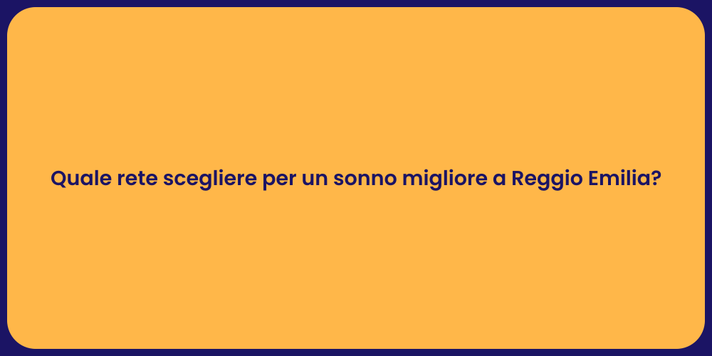 Quale rete scegliere per un sonno migliore a Reggio Emilia?