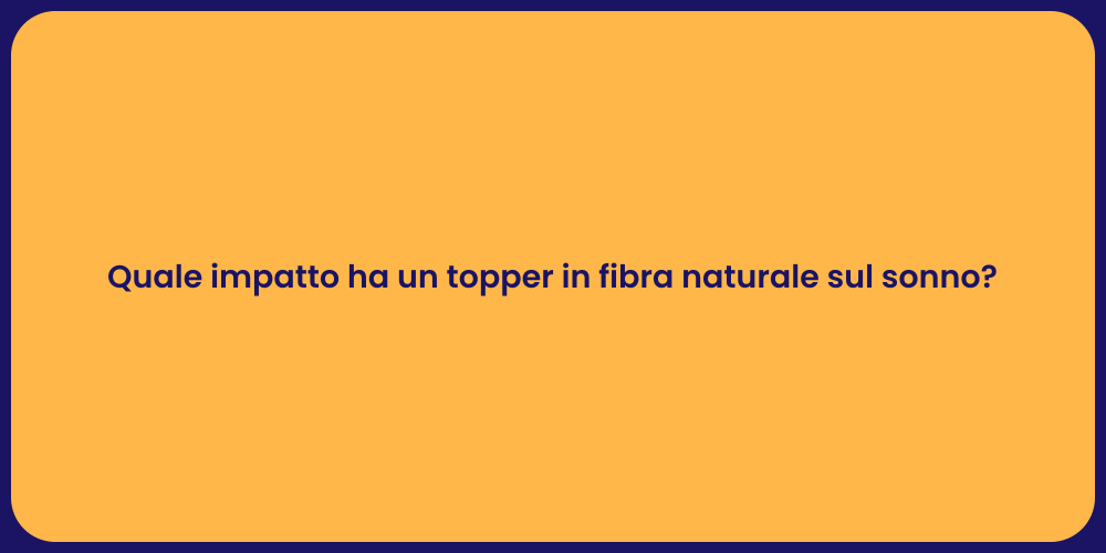 Quale impatto ha un topper in fibra naturale sul sonno?