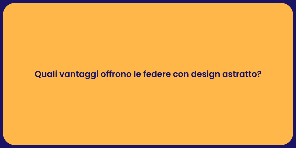 Quali vantaggi offrono le federe con design astratto?