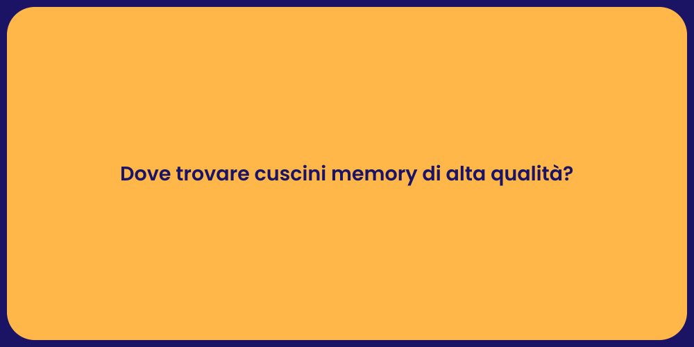 Dove trovare cuscini memory di alta qualità?
