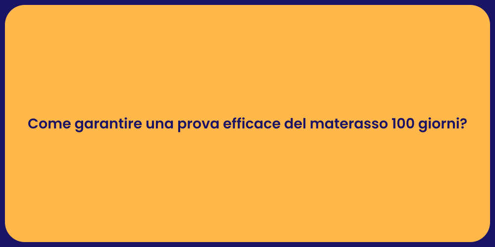 Come garantire una prova efficace del materasso 100 giorni?