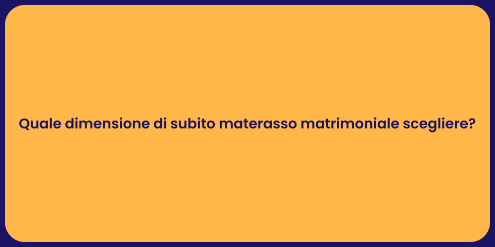 Quale dimensione di subito materasso matrimoniale scegliere?
