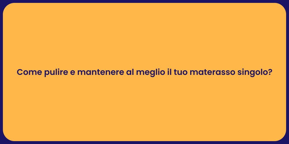 Come pulire e mantenere al meglio il tuo materasso singolo?