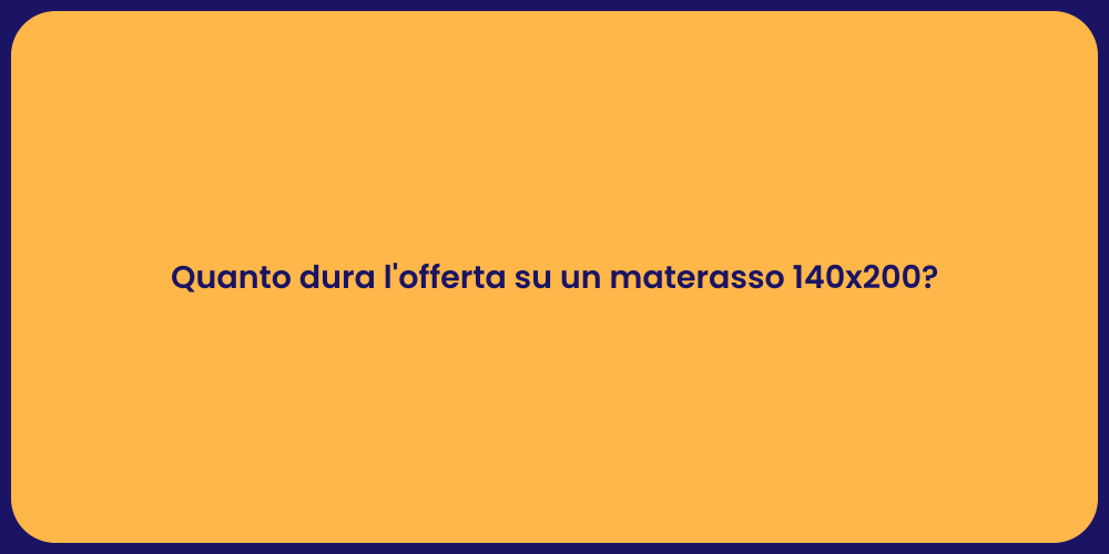 Quanto dura l'offerta su un materasso 140x200?