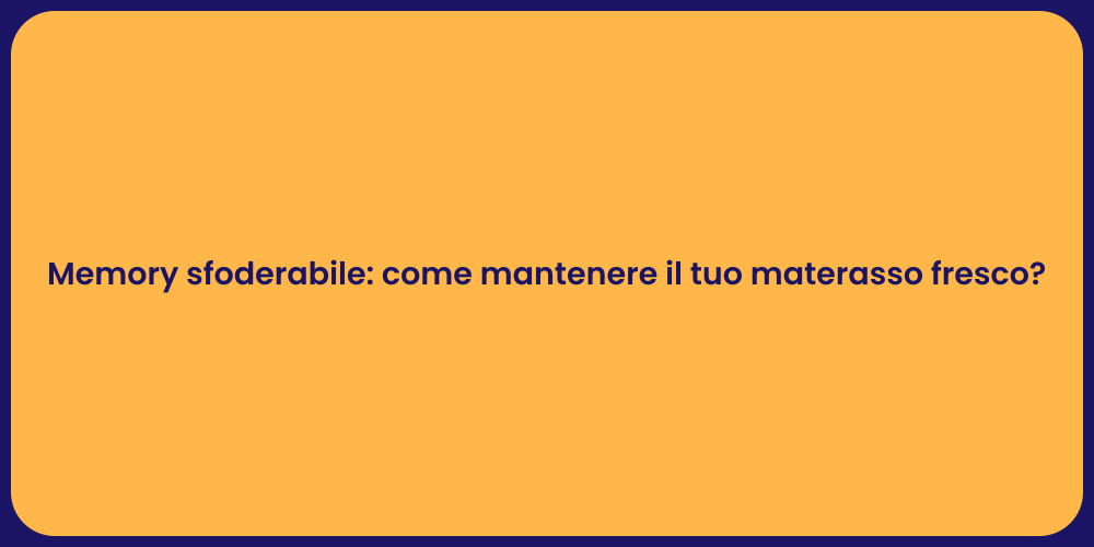 Memory sfoderabile: come mantenere il tuo materasso fresco?