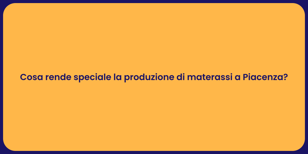 Cosa rende speciale la produzione di materassi a Piacenza?