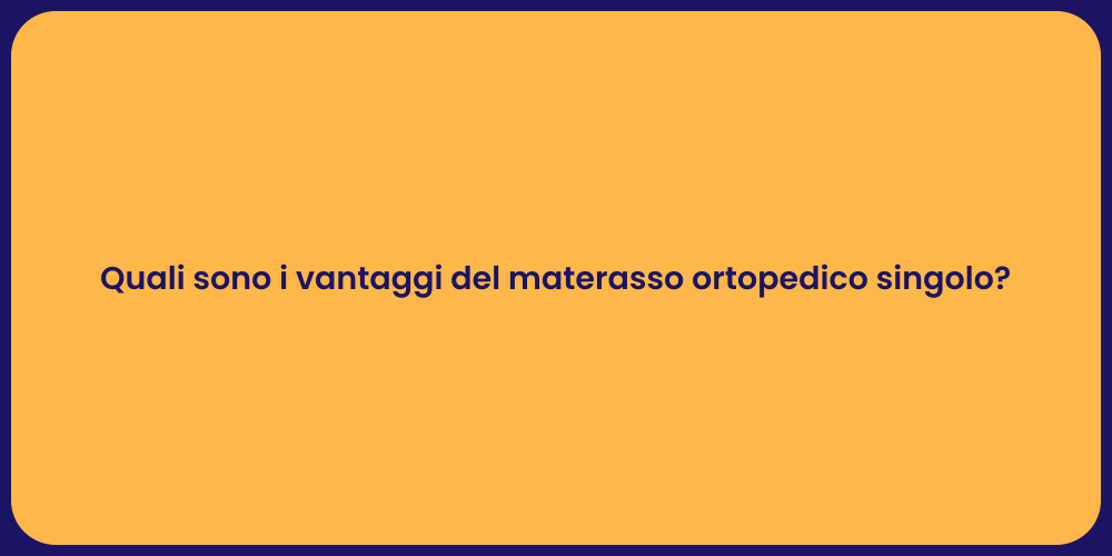 Quali sono i vantaggi del materasso ortopedico singolo?