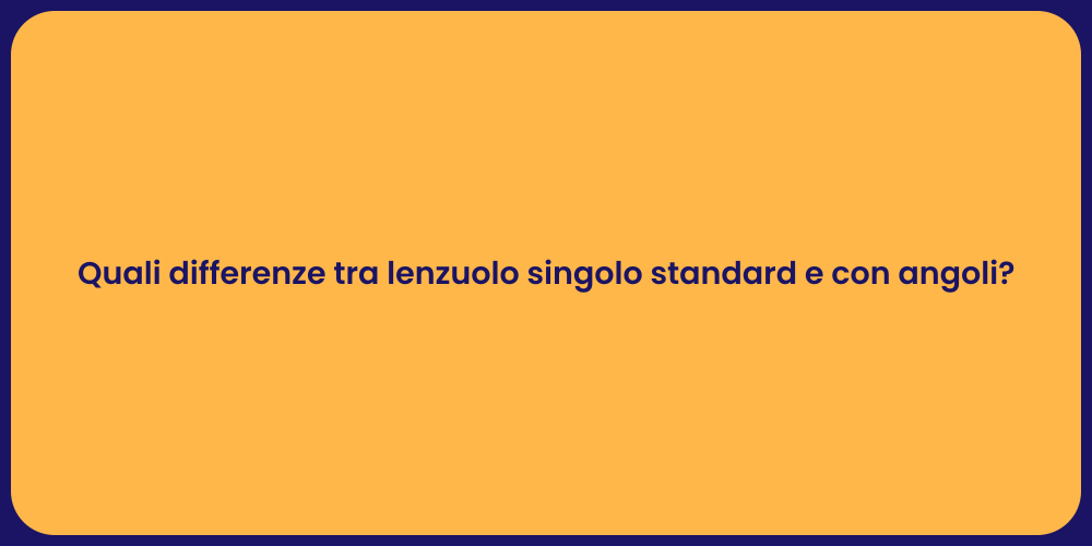 Quali differenze tra lenzuolo singolo standard e con angoli?