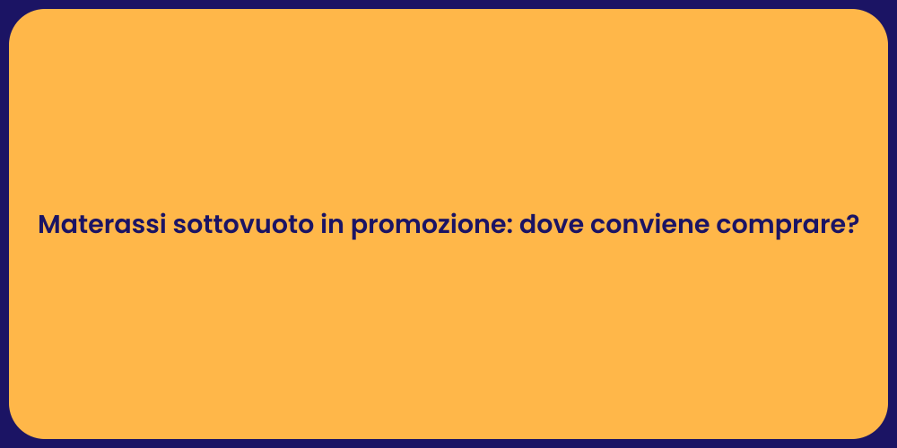 Materassi sottovuoto in promozione: dove conviene comprare?
