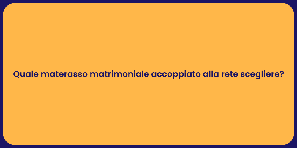 Quale materasso matrimoniale accoppiato alla rete scegliere?