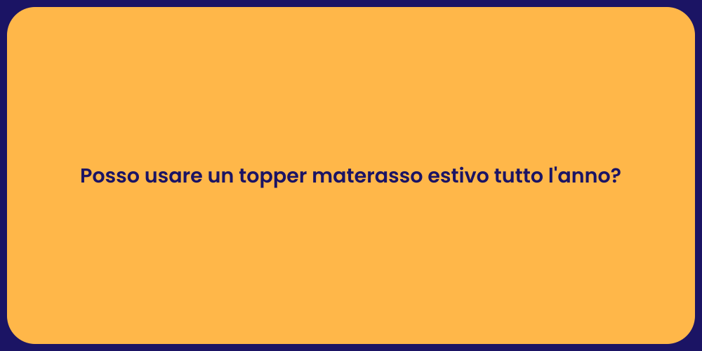 Posso usare un topper materasso estivo tutto l'anno?