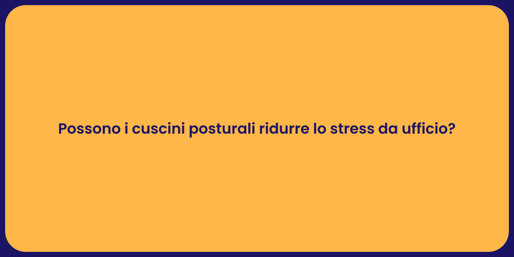 Possono i cuscini posturali ridurre lo stress da ufficio?