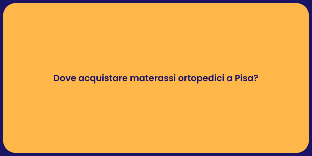 Dove acquistare materassi ortopedici a Pisa?