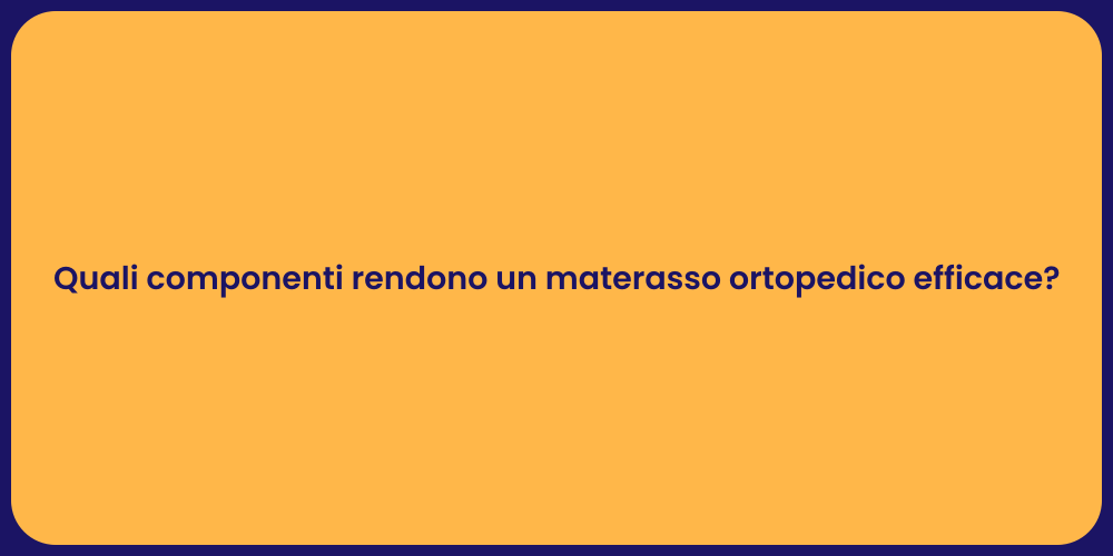 Quali componenti rendono un materasso ortopedico efficace?