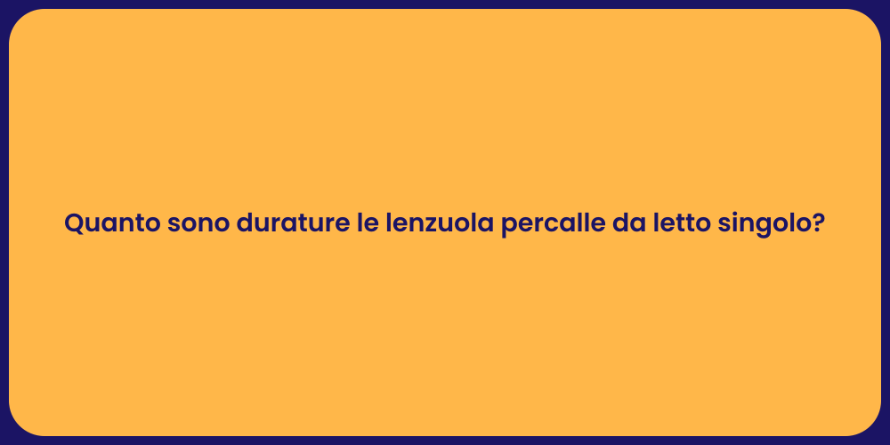 Quanto sono durature le lenzuola percalle da letto singolo?