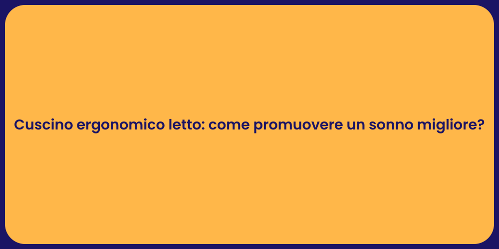 Cuscino ergonomico letto: come promuovere un sonno migliore?