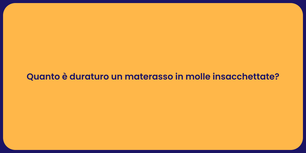 Quanto è duraturo un materasso in molle insacchettate?