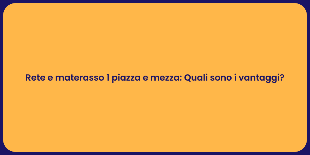 Rete e materasso 1 piazza e mezza: Quali sono i vantaggi?