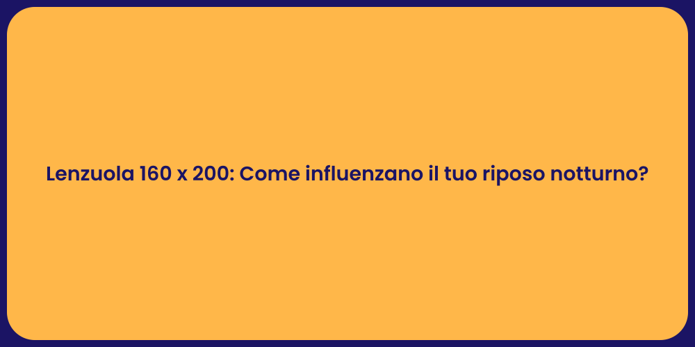 Lenzuola 160 x 200: Come influenzano il tuo riposo notturno?