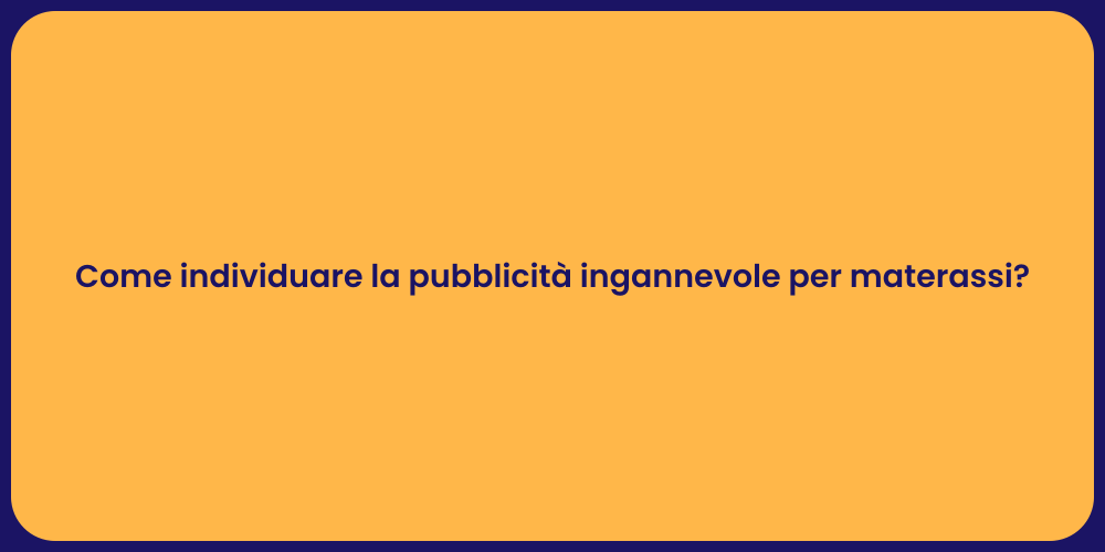 Come individuare la pubblicità ingannevole per materassi?