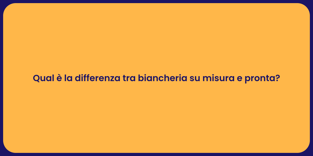 Qual è la differenza tra biancheria su misura e pronta?