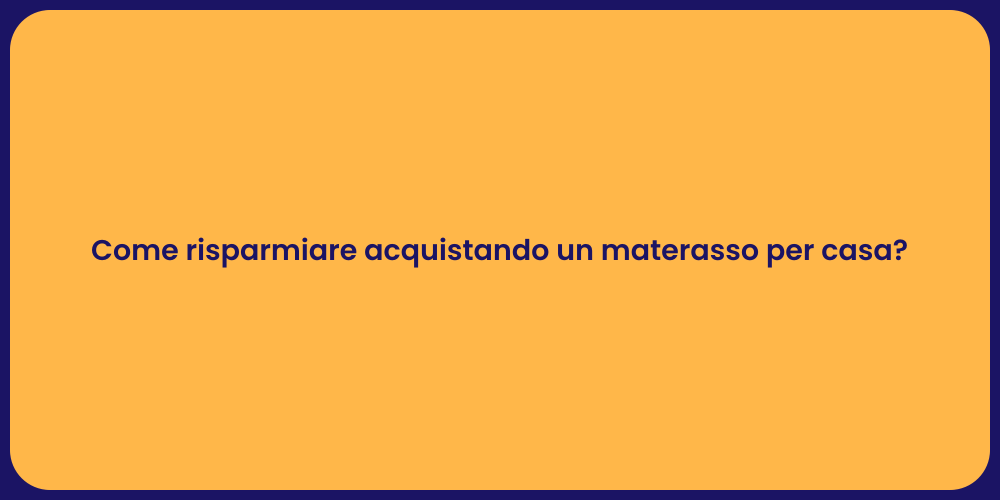 Come risparmiare acquistando un materasso per casa?